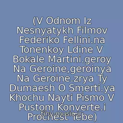 کاور آهنگ (V Odnom Iz Nesnyatykh Filmov Federiko Fellini.na Tonenkoy Ldine V Bokale Martini.geroy Na Geroine,geroinya Na Geroine.zrya Ty Dumaesh O Smerti.ya Khochu Nayti Pismo V Pustom Konverte.i Prochest Tebe) از •°•°•°•°•splin I Bi-2•°•°•°•°• - Fellini