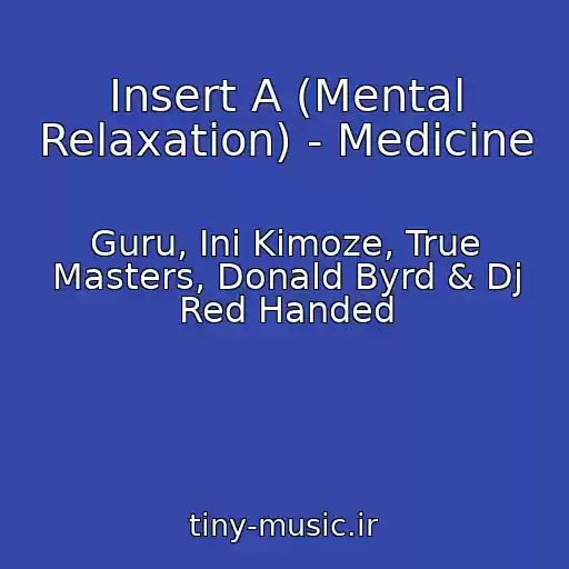 کاور آهنگ Insert A (Mental Relaxation) - Medicine از Guru, Ini Kimoze, True Masters, Donald Byrd & Dj Red Handed