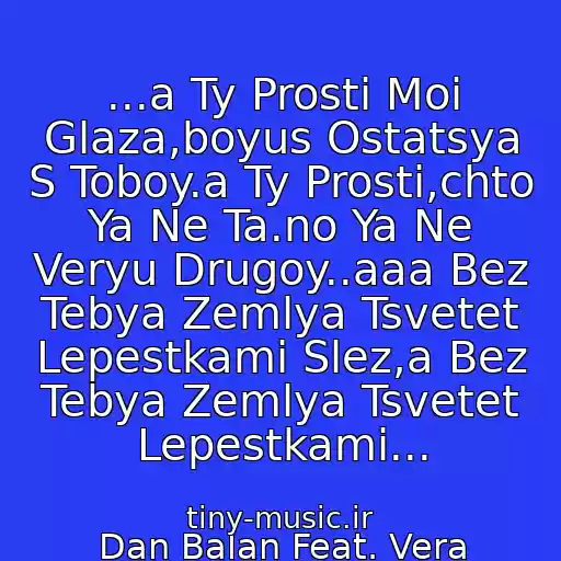 کاور آهنگ ...a Ty Prosti Moi Glaza,boyus Ostatsya S Toboy.a Ty Prosti,chto Ya Ne Ta.no Ya Ne Veryu Drugoy..aaa Bez Tebya Zemlya Tsvetet Lepestkami Slez,a Bez Tebya Zemlya Tsvetet Lepestkami... از Dan Balan Feat. Vera Brezhneva