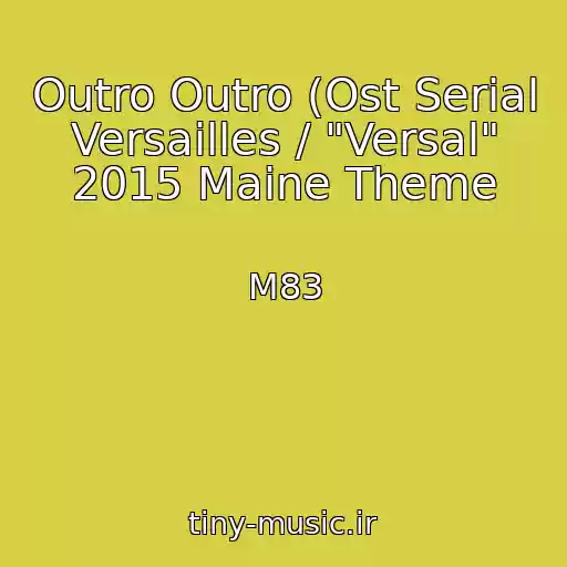 کاور آهنگ Outro Outro (Ost Serial Versailles / "Versal" 2015 Maine Theme از M83