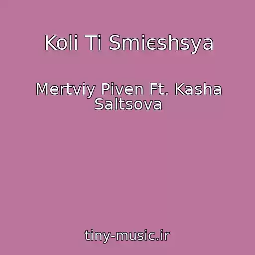 کاور آهنگ Koli Ti Smієshsya از Mertviy Pіven Ft. Kasha Saltsova
