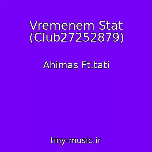 کاور آهنگ Vremenem Stat (Club27252879) از Ahimas Ft.tati