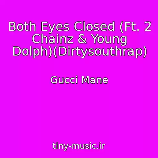 کاور آهنگ Both Eyes Closed (Ft. 2 Chainz & Young Dolph)(Dirtysouthrap) از Gucci Mane
