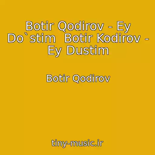 کاور آهنگ Botir Qodirov - Ey Do`stim  Botir Kodirov - Ey Dustim از Botir Qodirov