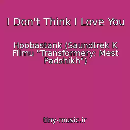 کاور آهنگ I Don't Think I Love You از Hoobastank (Saundtrek K Filmu "Transformery: Mest Padshikh")