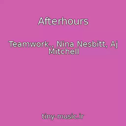 کاور آهنگ Afterhours از Teamwork., Nina Nesbitt, Aj Mitchell