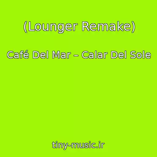 کاور آهنگ (Lounger Remake) از Café Del Mar – Calar Del Sole