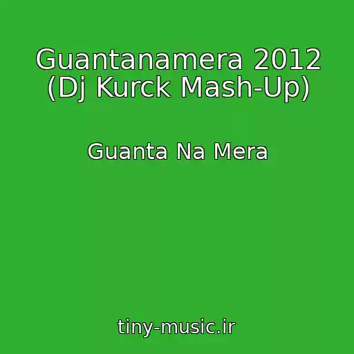 کاور آهنگ Guantanamera 2012 (Dj Kurck Mash-Up) از Guanta Na Mera