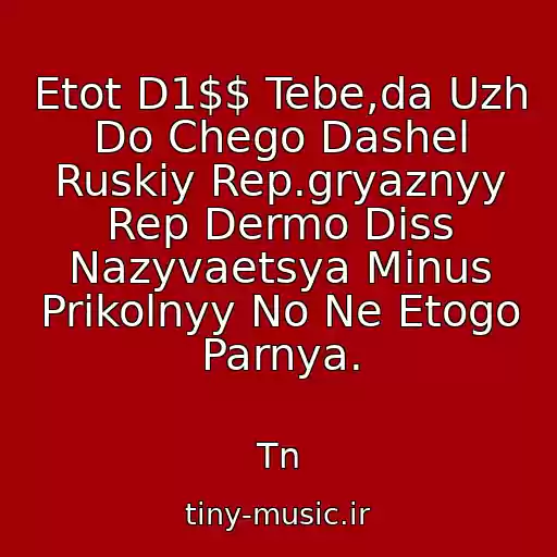 کاور آهنگ Etot D1$$ Tebe,da Uzh Do Chego Dashel Ruskiy Rep.gryaznyy Rep Dermo Diss Nazyvaetsya Minus Prikolnyy No Ne Etogo Parnya. از Tn