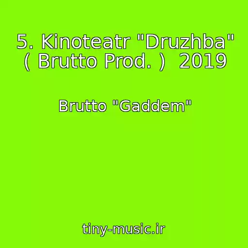 کاور آهنگ 5. Kinoteatr "Druzhba" ( Brutto Prod. )  2019 از Brutto "Gaddem"