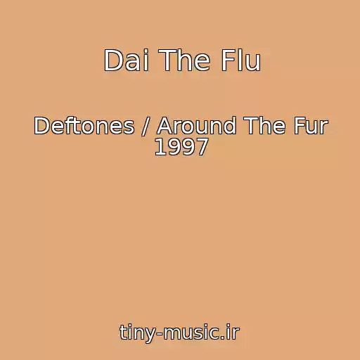 کاور آهنگ Dai The Flu از Deftones / Around The Fur 1997