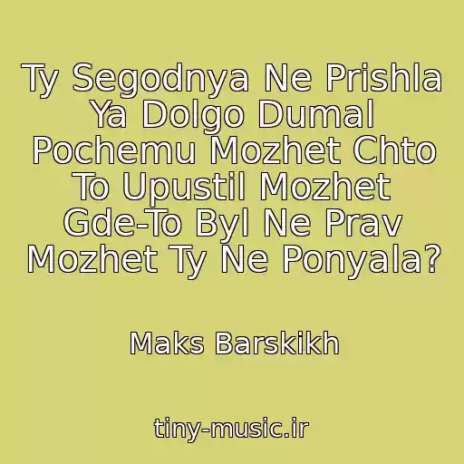 کاور آهنگ Ty Segodnya Ne Prishla Ya Dolgo Dumal Pochemu Mozhet Chto To Upustil Mozhet Gde-To Byl Ne Prav Mozhet Ty Ne Ponyala? از Maks Barskikh