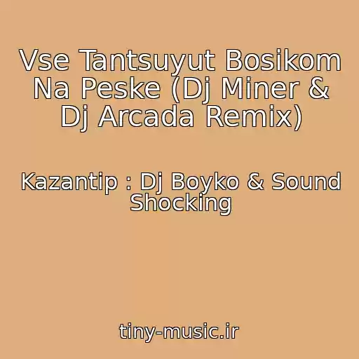 کاور آهنگ Vse Tantsuyut Bosikom Na Peske (Dj Miner & Dj Arcada Remix) از Kazantip : Dj Boyko & Sound Shocking