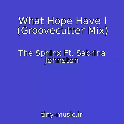 کاور آهنگ What Hope Have I (Groovecutter Mix) از The Sphinx Ft. Sabrina Johnston
