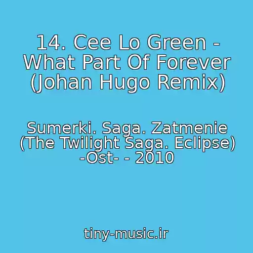 کاور آهنگ 14. Cee Lo Green - What Part Of Forever (Johan Hugo Remix) از Sumerki. Saga. Zatmenie (The Twilight Saga. Eclipse) -Ost- - 2010