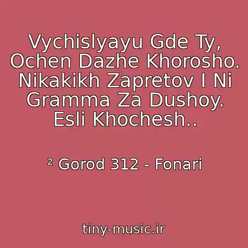 کاور آهنگ Vychislyayu Gde Ty, Ochen Dazhe Khorosho. Nikakikh Zapretov I Ni Gramma Za Dushoy. Esli Khochesh.. از ² Gorod 312 - Fonari