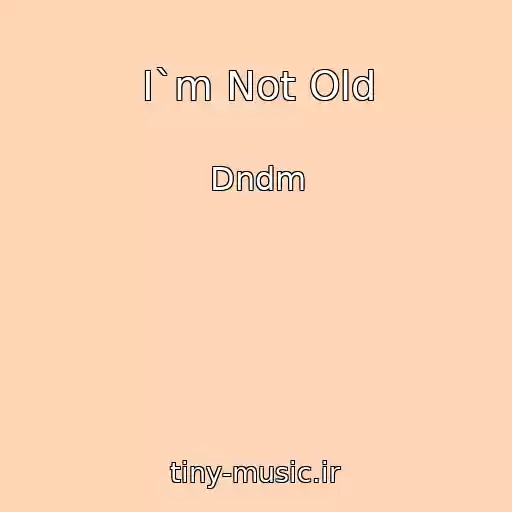 کاور آهنگ I`m Not Old از Dndm
