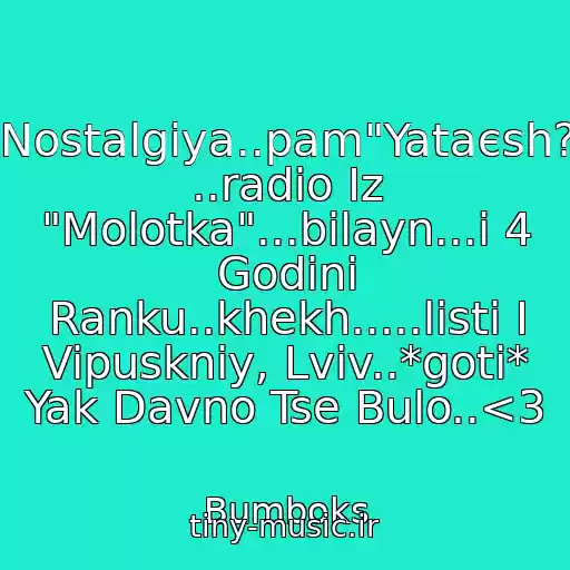 کاور آهنگ Nostalgіya..pam"Yataєsh? ..radіo Іz "Molotka"...bіlayn...і 4 Godini Ranku..khekh.....listi І Vipuskniy, Lvіv..*goti* Yak Davno Tse Bulo..<3 از Bumboks