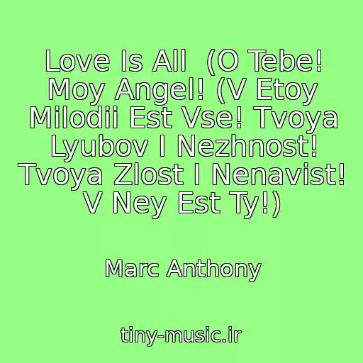 کاور آهنگ Love Is All  (O Tebe! Moy Angel! (V Etoy Milodii Est Vse! Tvoya Lyubov I Nezhnost! Tvoya Zlost I Nenavist! V Ney Est Ty!) از Marc Anthony