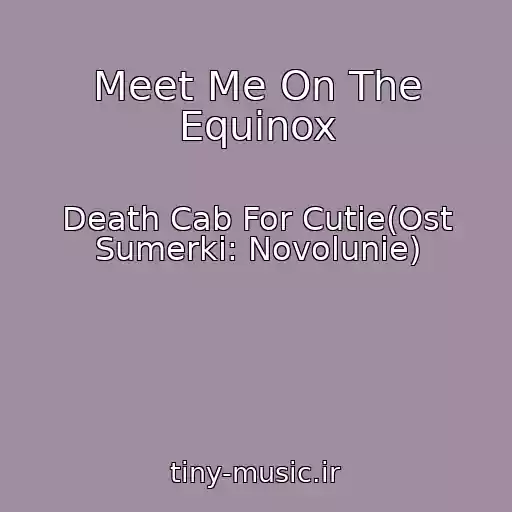 کاور آهنگ Meet Me On The Equinox از Death Cab For Cutie(Ost Sumerki: Novolunie)