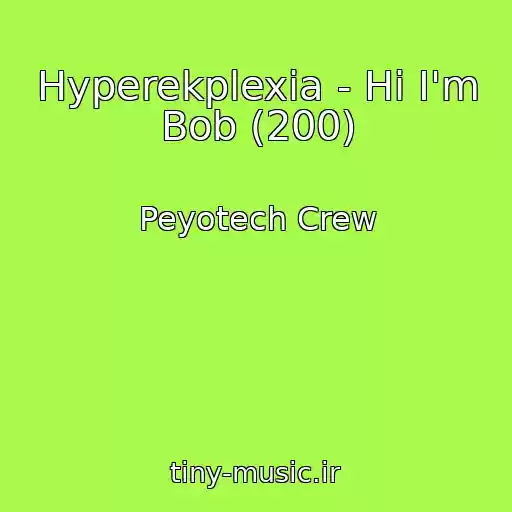 کاور آهنگ Hyperekplexia - Hi I'm Bob (200) از Peyotech Crew