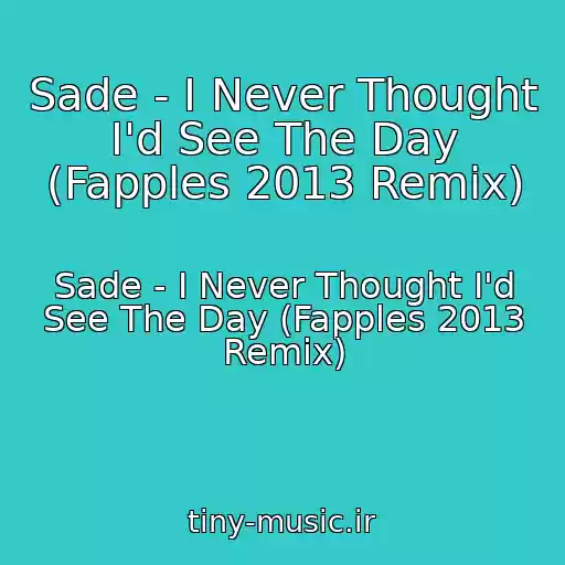 کاور آهنگ Sade - I Never Thought I'd See The Day (Fapples 2013 Remix) از Sade - I Never Thought I'd See The Day (Fapples 2013 Remix)