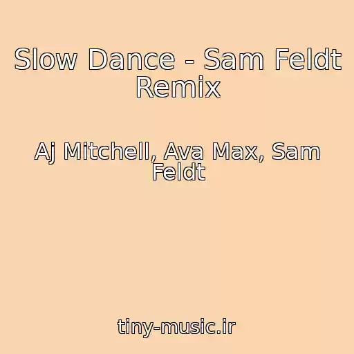 کاور آهنگ Slow Dance - Sam Feldt Remix از Aj Mitchell, Ava Max, Sam Feldt