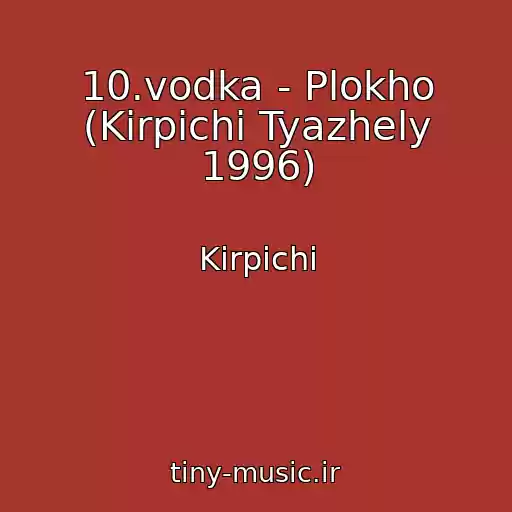 کاور آهنگ 10.vodka - Plokho (Kirpichi Tyazhely 1996) از Kirpichi