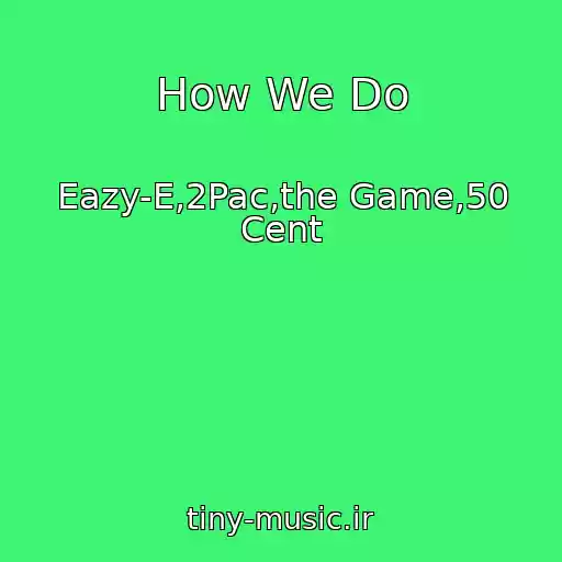 کاور آهنگ How We Do از Eazy-E,2Pac,the Game,50 Cent