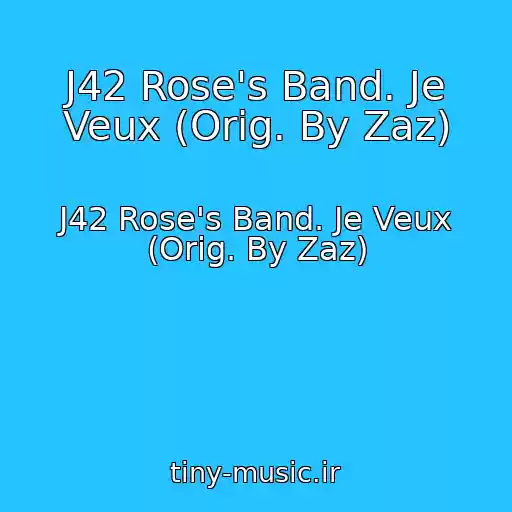 کاور آهنگ J42 Rose's Band. Je Veux (Orig. By Zaz) از J42 Rose's Band. Je Veux (Orig. By Zaz)