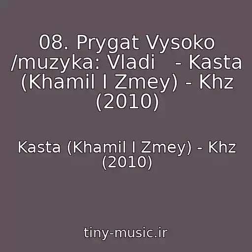 کاور آهنگ 08. Prygat Vysoko /muzyka: Vladi   - Kasta (Khamil I Zmey) - Khz (2010) از Kasta (Khamil I Zmey) - Khz (2010)