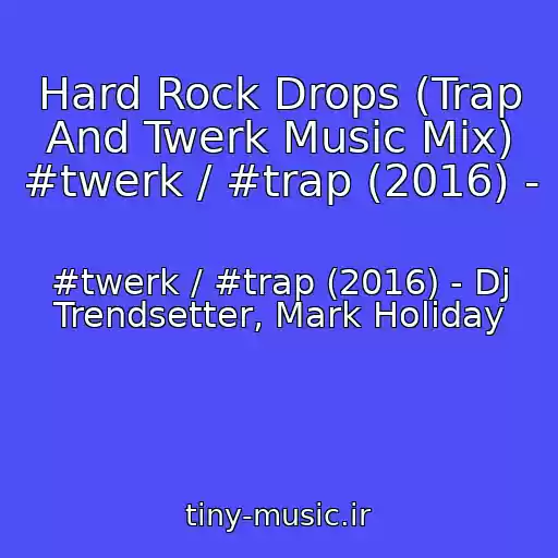 کاور آهنگ Hard Rock Drops (Trap And Twerk Music Mix) #twerk / #trap (2016) - از #twerk / #trap (2016) - Dj Trendsetter, Mark Holiday