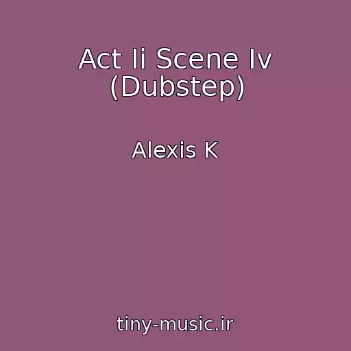 کاور آهنگ Act Ii Scene Iv (Dubstep) از Alexis K