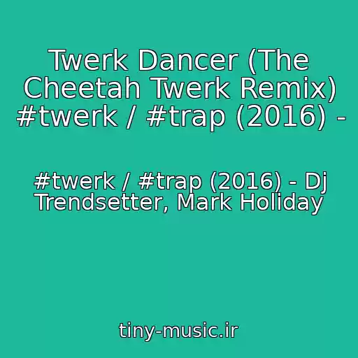 کاور آهنگ Twerk Dancer (The Cheetah Twerk Remix) #twerk / #trap (2016) - از #twerk / #trap (2016) - Dj Trendsetter, Mark Holiday