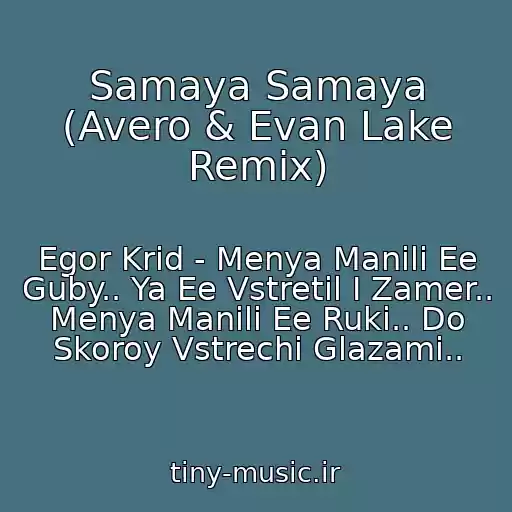 کاور آهنگ Samaya Samaya (Avero & Evan Lake Remix) از Egor Krid - Menya Manili Ee Guby.. Ya Ee Vstretil I Zamer.. Menya Manili Ee Ruki.. Do Skoroy Vstrechi Glazami..