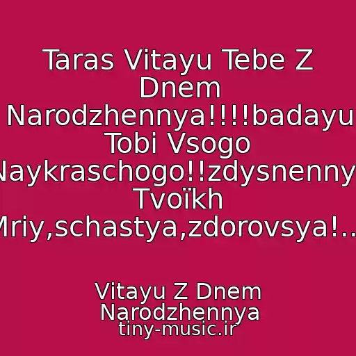 کاور آهنگ Taras Vіtayu Tebe Z Dnem Narodzhennya!!!!badayu Tobі Vsogo Naykraschogo!!zdysnennya Tvoїkh Mrіy,schastya,zdorovsya!.... از Vіtayu Z Dnem Narodzhennya