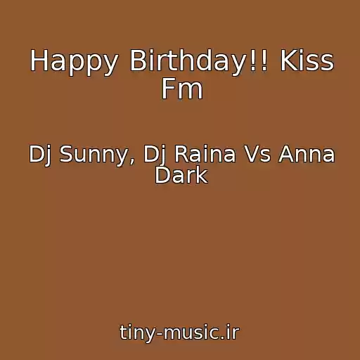 کاور آهنگ Happy Birthday!! Kiss Fm از Dj Sunny, Dj Raina Vs Anna Dark