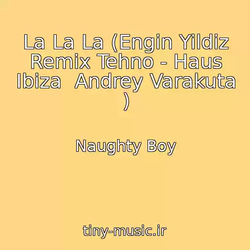 کاور آهنگ La La La (Engin Yildiz Remix Tehno - Haus Ibiza  Andrey Varakuta ) از Naughty Boy