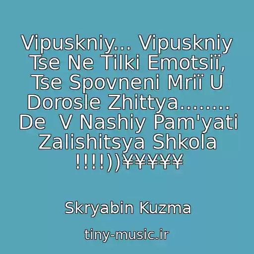 کاور آهنگ Vipuskniy... Vipuskniy Tse Ne Tіlki Emotsії, Tse Spovnenі Mrії U Dorosle Zhittya........ De  V Nashіy Pam'yatі Zalishitsya Shkola !!!!))¥¥¥¥¥ از Skryabin Kuzma
