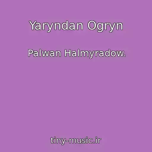 کاور آهنگ Yaryndan Ogryn از Palwan Halmyradow.