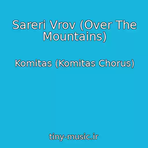 کاور آهنگ Sareri Vrov (Over The Mountains) از Komitas (Komitas Chorus)