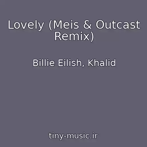 کاور آهنگ Lovely (Meis & Outcast Remix) از Billie Eilish, Khalid