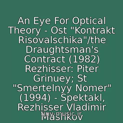 کاور آهنگ An Eye For Optical Theory - Ost "Kontrakt Risovalschika"/the Draughtsman's Contract (1982) Rezhisser: Piter Grinuey; St  "Smertelnyy Nomer" (1994) - Spektakl, Rezhisser Vladimir Mashkov از Maykl Nayman/michael Nyman