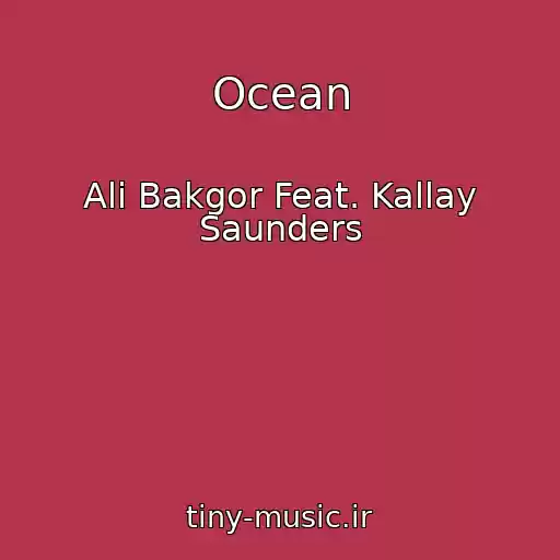 کاور آهنگ Ocean از Ali Bakgor Feat. Kallay Saunders