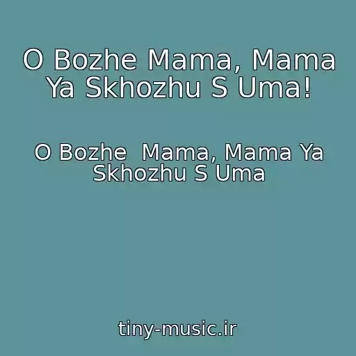 کاور آهنگ O Bozhe Mama, Mama Ya Skhozhu S Uma! از O Bozhe  Mama, Mama Ya Skhozhu S Uma
