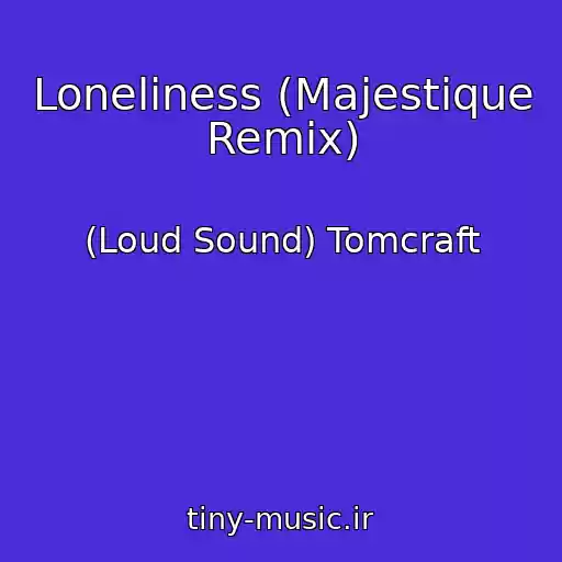 کاور آهنگ Loneliness (Majestique Remix) از (Loud Sound) Tomcraft