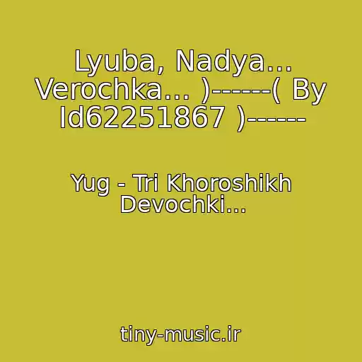 کاور آهنگ Lyuba, Nadya... Verochka... )------( By Id62251867 )------ از Yug - Tri Khoroshikh Devochki...
