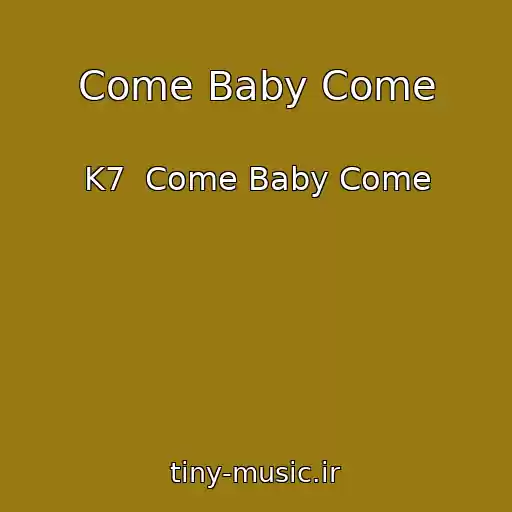 کاور آهنگ Come Baby Come از K7  Come Baby Come