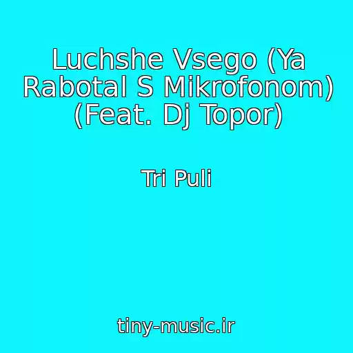 کاور آهنگ Luchshe Vsego (Ya Rabotal S Mikrofonom) (Feat. Dj Topor) از Tri Puli
