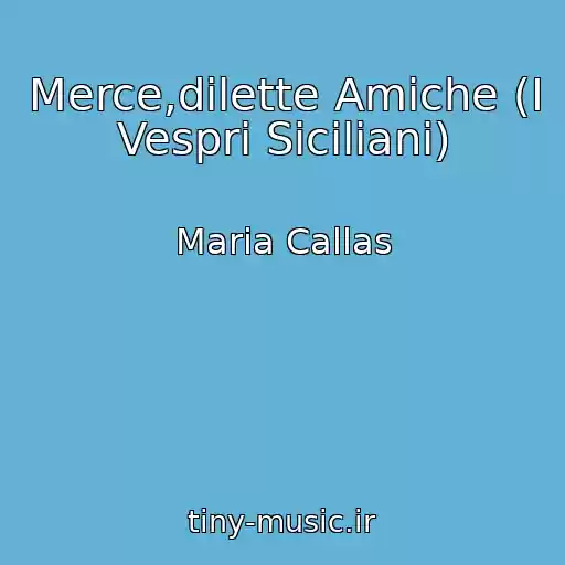 کاور آهنگ Merce,dilette Amiche (I Vespri Siciliani) از Maria Callas